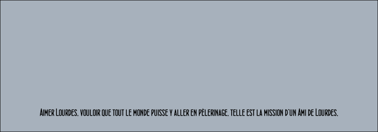 Aimer Lourdes, vouloir que tout le monde puisse y aller en pèlerinage, telle est la mission d’un Ami de Lourdes, 
